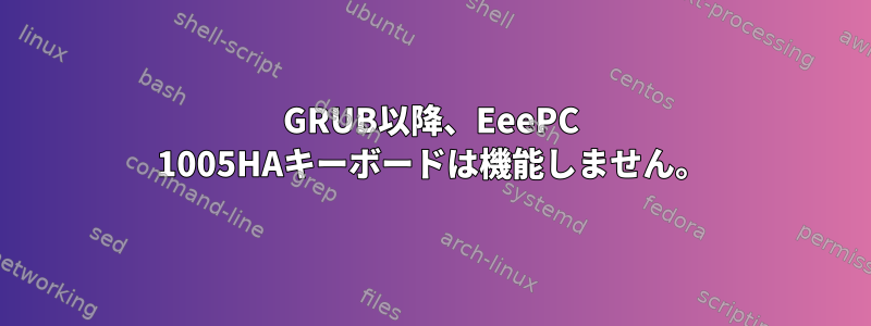 GRUB以降、EeePC 1005HAキーボードは機能しません。