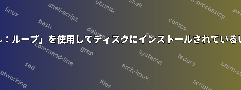 「パーティションテーブル：ループ」を使用してディスクにインストールされているUbuntuを起動するには？