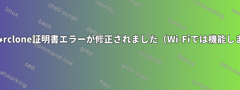 イーサネット経由でのみrclone証明書エラーが修正されました（Wi-Fiでは機能しません）。なぜですか？