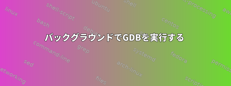 バックグラウンドでGDBを実行する