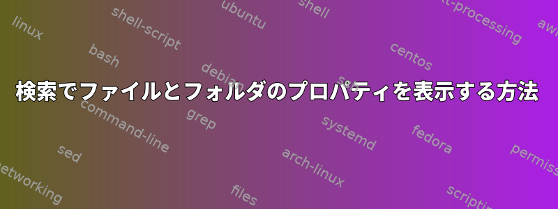 検索でファイルとフォルダのプロパティを表示する方法