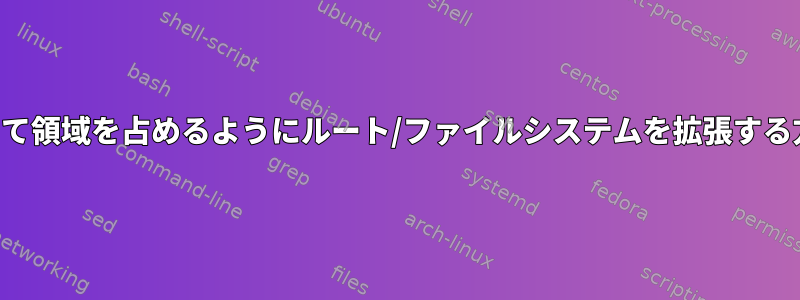 未割り当て領域を占めるようにルート/ファイルシステムを拡張する方法は？