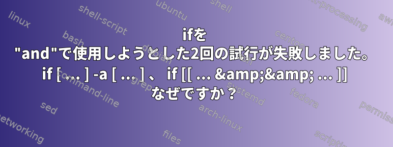 ifを "and"で使用しようとした2回の試行が失敗しました。 if [ ... ] -a [ ... ] 、 if [[ ... &amp;&amp; ... ]] なぜですか？