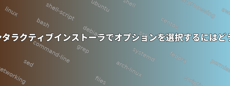 マルチオプションインタラクティブインストーラでオプションを選択するにはどうすればよいですか？