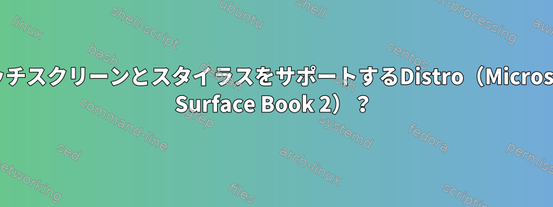 タッチスクリーンとスタイラスをサポートするDistro（Microsoft Surface Book 2）？