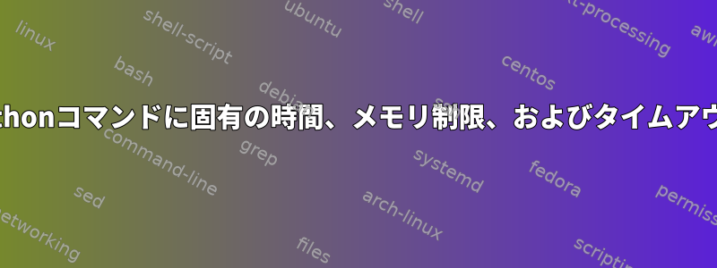 Pythonコマンドに固有の時間、メモリ制限、およびタイムアウト