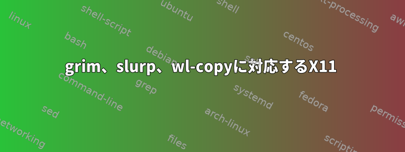 grim、slurp、wl-copyに対応するX11