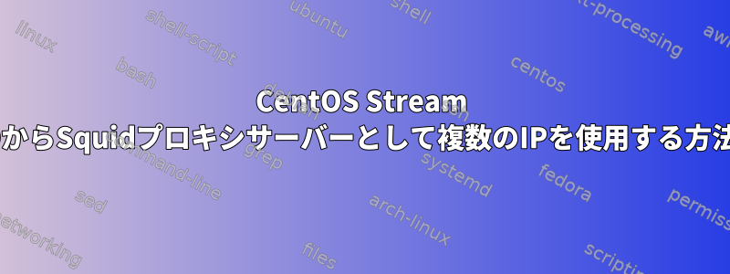 CentOS Stream 9からSquidプロキシサーバーとして複数のIPを使用する方法