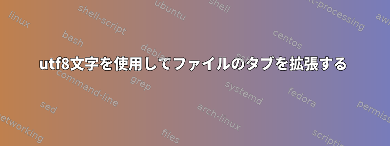 utf8文字を使用してファイルのタブを拡張する