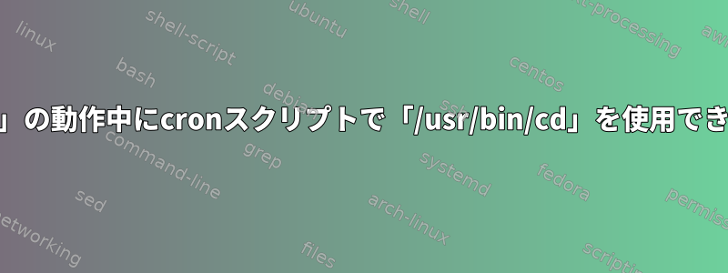 「cd」の動作中にcronスクリプトで「/usr/bin/cd」を使用できない