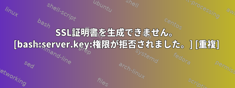 SSL証明書を生成できません。 [bash:server.key:権限が拒否されました。] [重複]