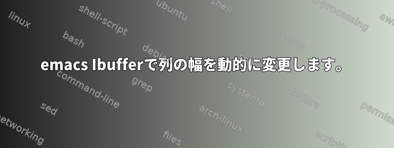 emacs Ibufferで列の幅を動的に変更します。