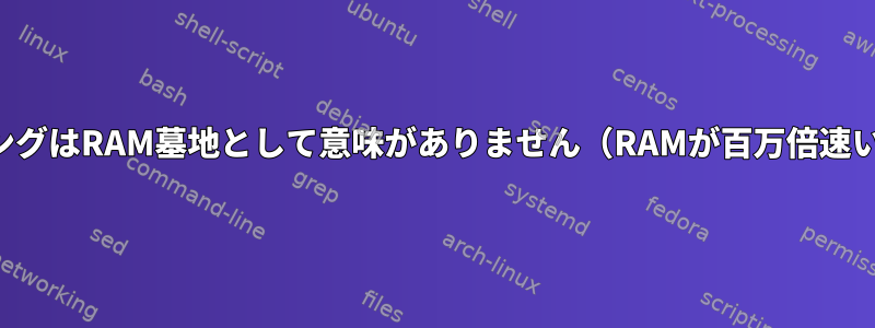 スワッピングはRAM墓地として意味がありません（RAMが百万倍速いため）。