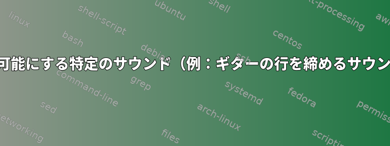 ボタンを押すことを可能にする特定のサウンド（例：ギターの行を締めるサウンド）を作成する方法