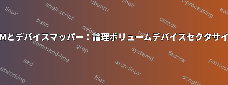 LVMとデバイスマッパー：論理ボリュームデバイスセクタサイズ