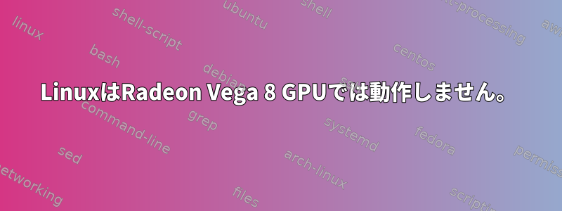 LinuxはRadeon Vega 8 GPUでは動作しません。