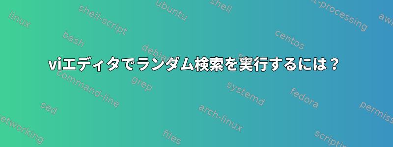 viエディタでランダム検索を実行するには？