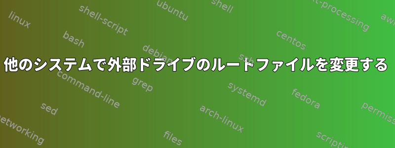 他のシステムで外部ドライブのルートファイルを変更する