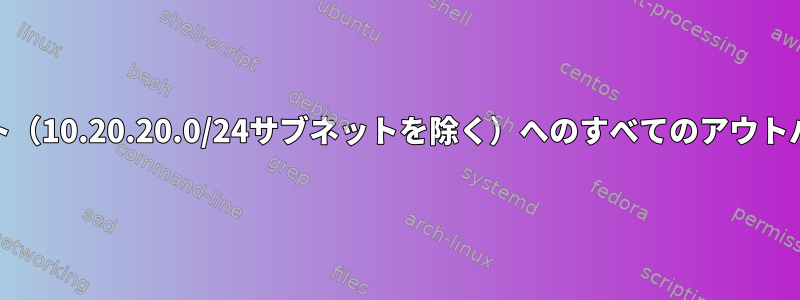 iptablesを使用して10.0.0.0/8サブネット（10.20.20.0/24サブネットを除く）へのすべてのアウトバウンドトラフィックをブロックする方法