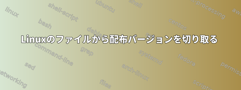 Linuxのファイルから配布バージョンを切り取る