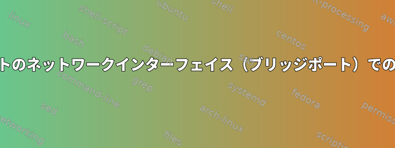 Iptablesを使用した特定のTCPポートのネットワークインターフェイス（ブリッジポート）でのトラフィックフィルタリングの問題