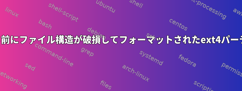 フォーマットする前にファイル構造が破損してフォーマットされたext4パーティションの回復