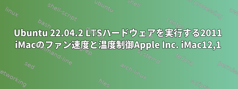 Ubuntu 22.04.2 LTSハードウェアを実行する2011 iMacのファン速度と温度制御Apple Inc. iMac12,1