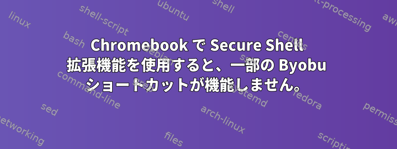 Chromebook で Secure Shell 拡張機能を使用すると、一部の Byobu ショートカットが機能しません。