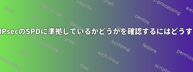 特定のパケットがIPsecのSPDに準拠しているかどうかを確認するにはどうすればよいですか？