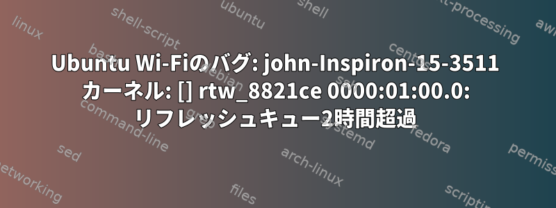 Ubuntu Wi-Fiのバグ: john-Inspiron-15-3511 カーネル: [] rtw_8821ce 0000:01:00.0: リフレッシュキュー2時間超過