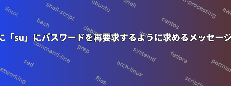 エラー入力時に「su」にパスワードを再要求するように求めるメッセージは何ですか？