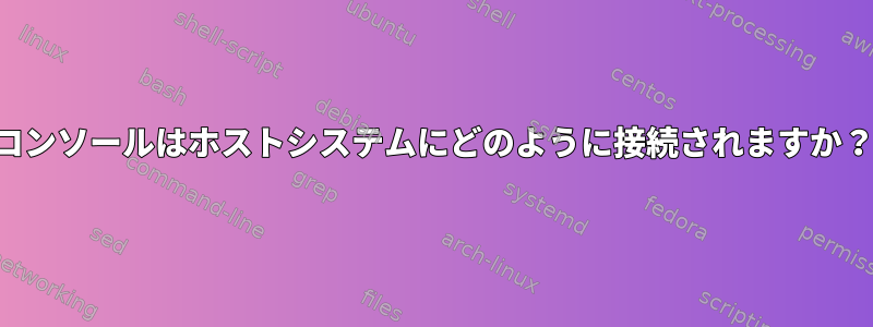 コンソールはホストシステムにどのように接続されますか？