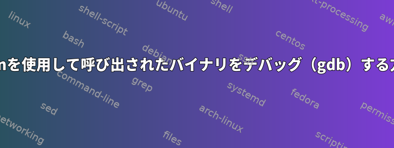 xvfb-runを使用して呼び出されたバイナリをデバッグ（gdb）する方法は？