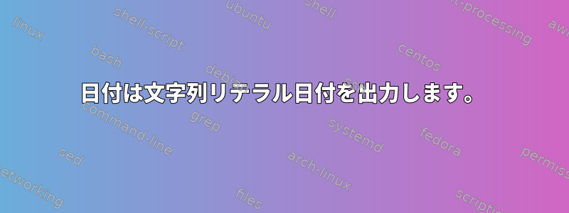 日付は文字列リテラル日付を出力します。