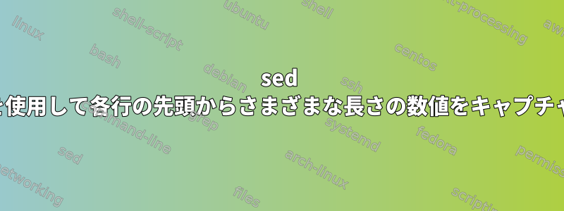 sed を使用して各行の先頭からさまざまな長さの数値をキャプチャ