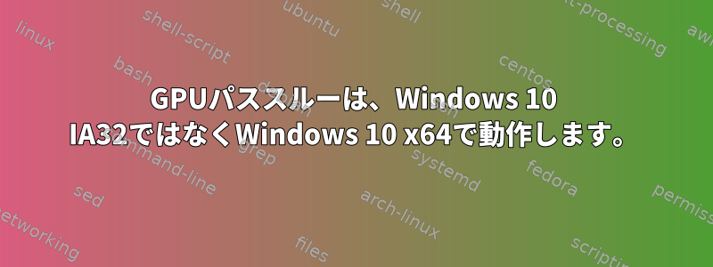 GPUパススルーは、Windows 10 IA32ではなくWindows 10 x64で動作します。