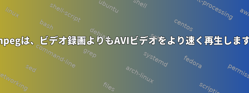 ffmpegは、ビデオ録画よりもAVIビデオをより速く再生します。