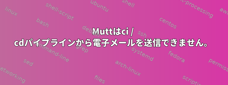 Muttはci / cdパイプラインから電子メールを送信できません。