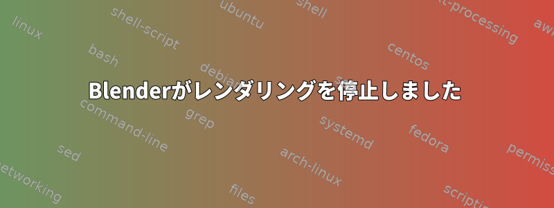 Blenderがレンダリングを停止しました