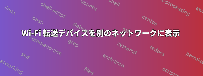 Wi-Fi 転送デバイスを別のネットワークに表示