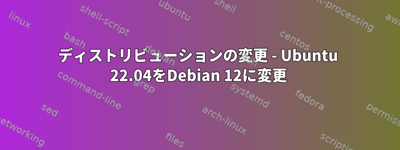 ディストリビューションの変更 - Ubuntu 22.04をDebian 12に変更