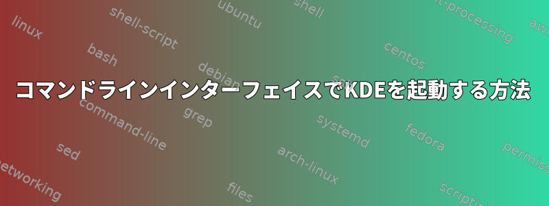 コマンドラインインターフェイスでKDEを起動する方法