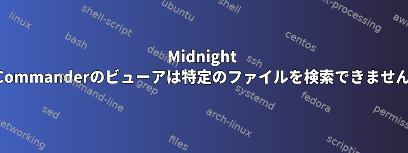 Midnight Commanderのビューアは特定のファイルを検索できません