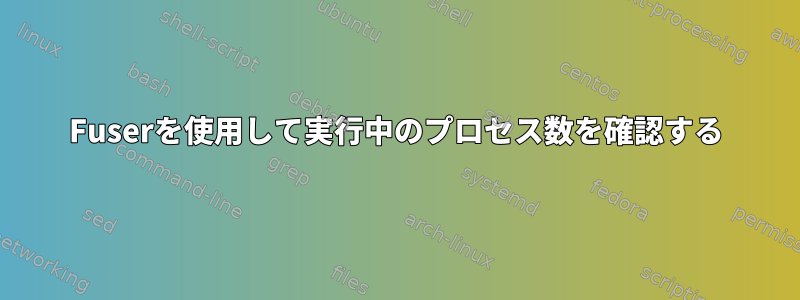 Fuserを使用して実行中のプロセス数を確認する