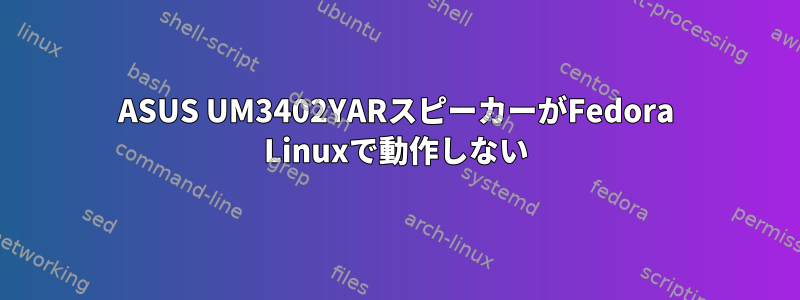 ASUS UM3402YARスピーカーがFedora Linuxで動作しない