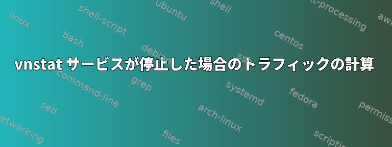 vnstat サービスが停止した場合のトラフィックの計算