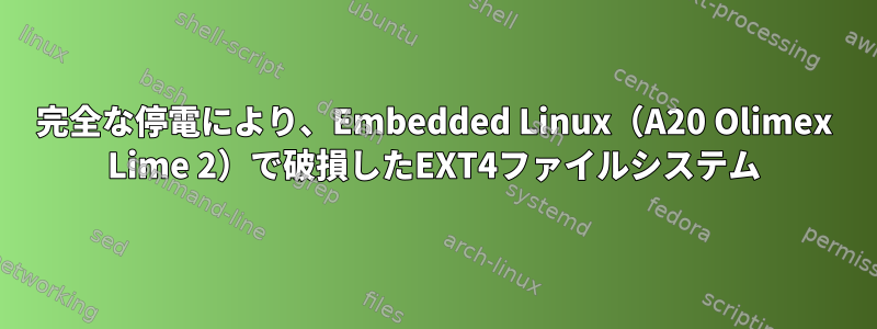 完全な停電により、Embedded Linux（A20 Olimex Lime 2）で破損したEXT4ファイルシステム