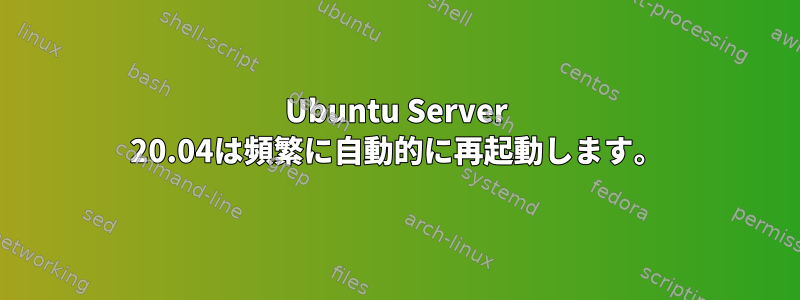 Ubuntu Server 20.04は頻繁に自動的に再起動します。