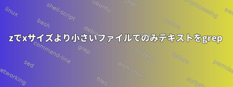 7zでxサイズより小さいファイルでのみテキストをgrep