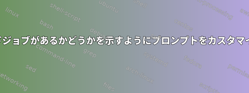 バックグラウンドジョブがあるかどうかを示すようにプロンプ​​トをカスタマイズできますか？